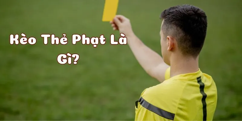 Tổng quan về kèo thẻ phạt