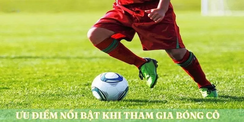 Ưu điểm nổi bật của nội dung bóng cỏ