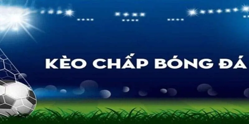 Tìm hiểu kèo chấp