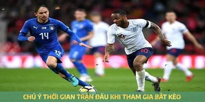 Chú ý thời gian trận đấu khi bắt kèo cược