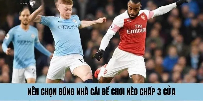 Nên chọn đúng nhà cái để chơi kèo chấp 3 cửa