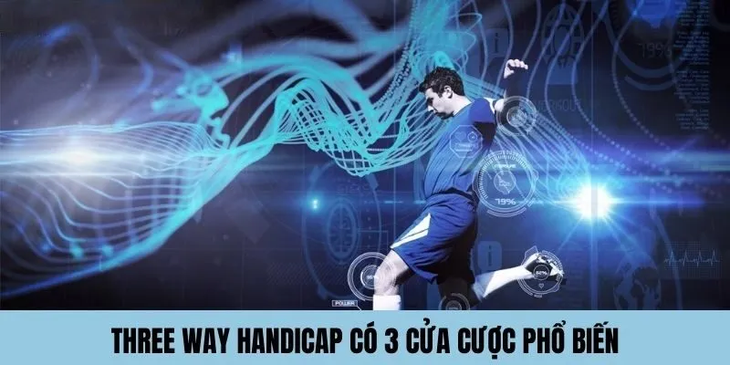 Three Way Handicap có 3 cửa cược phổ biến