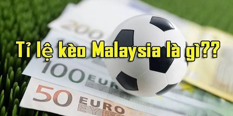 Tỷ lệ kèo Malaysia là gì khi chơi cá cược online?